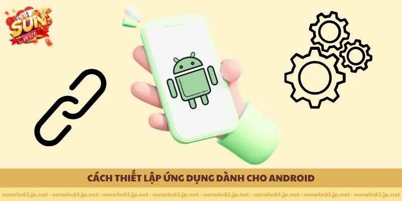 Cách thiết lập ứng dụng dành cho Android 
