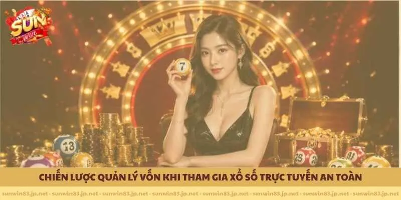 Chiến lược quản lý vốn khi tham gia xổ số trực tuyến an toàn