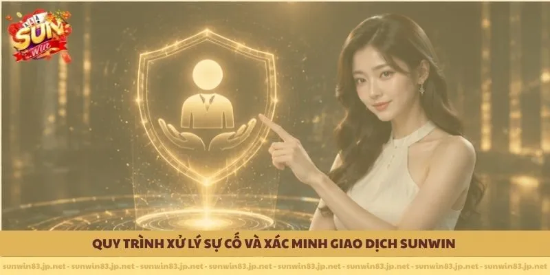 Quy trình xử lý sự cố và xác minh giao dịch SUNWIN 