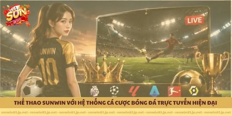   Thể thao SUNWIN với hệ thống cá cược bóng đá trực tuyến hiện đại 