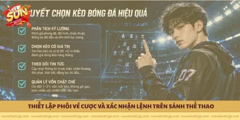         Thiết lập phôi vé cược và xác nhận lệnh trên sảnh thể thao 